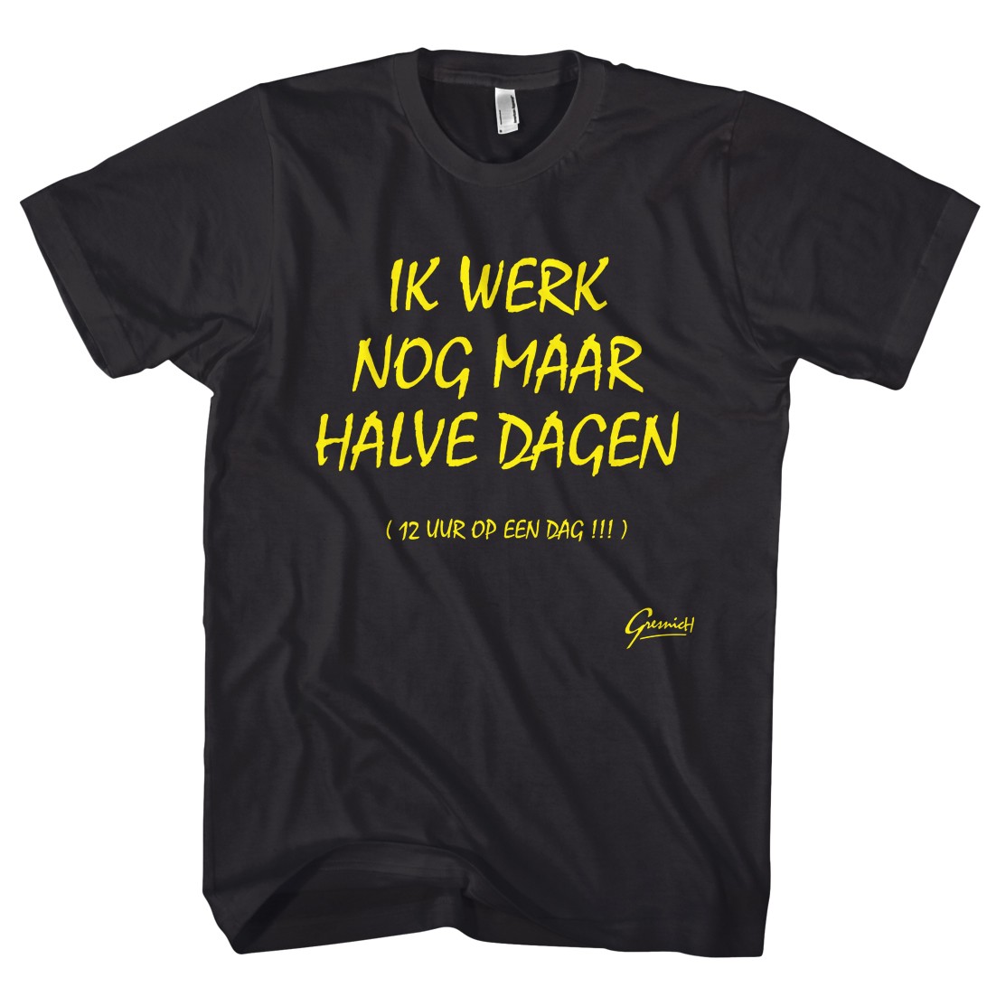 ik werk nog maar halve dagen shirt